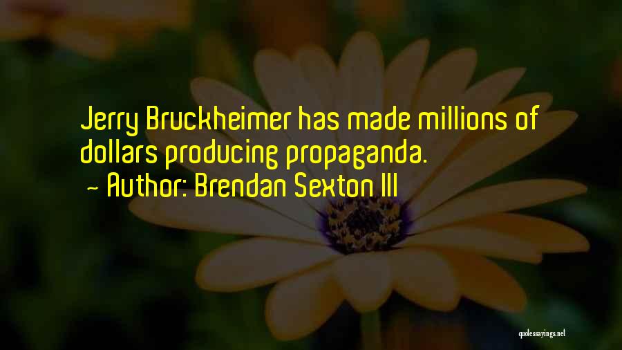 Brendan Sexton III Quotes: Jerry Bruckheimer Has Made Millions Of Dollars Producing Propaganda.