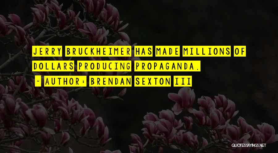 Brendan Sexton III Quotes: Jerry Bruckheimer Has Made Millions Of Dollars Producing Propaganda.