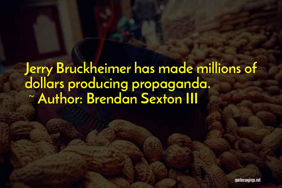Brendan Sexton III Quotes: Jerry Bruckheimer Has Made Millions Of Dollars Producing Propaganda.
