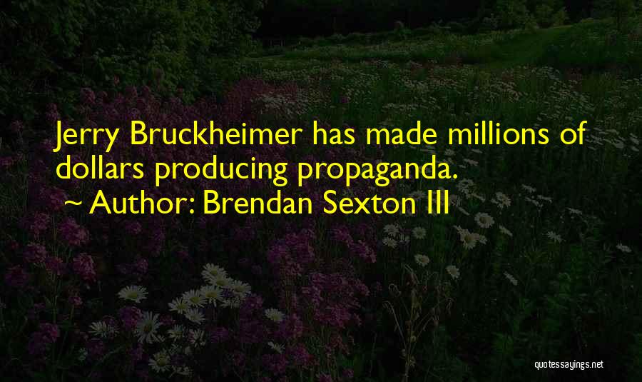 Brendan Sexton III Quotes: Jerry Bruckheimer Has Made Millions Of Dollars Producing Propaganda.