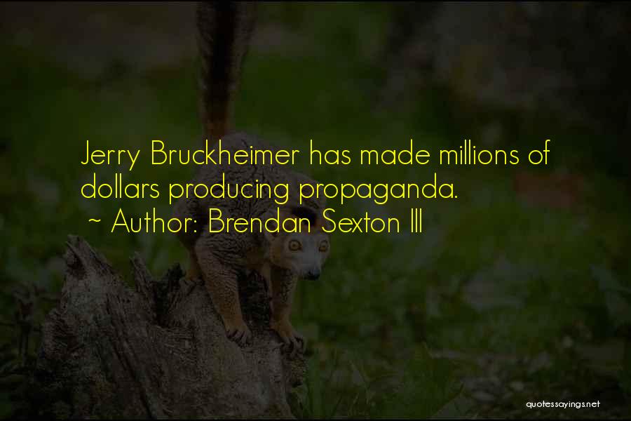 Brendan Sexton III Quotes: Jerry Bruckheimer Has Made Millions Of Dollars Producing Propaganda.