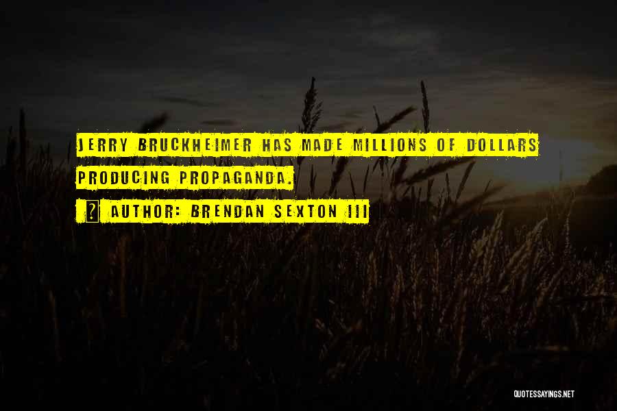 Brendan Sexton III Quotes: Jerry Bruckheimer Has Made Millions Of Dollars Producing Propaganda.