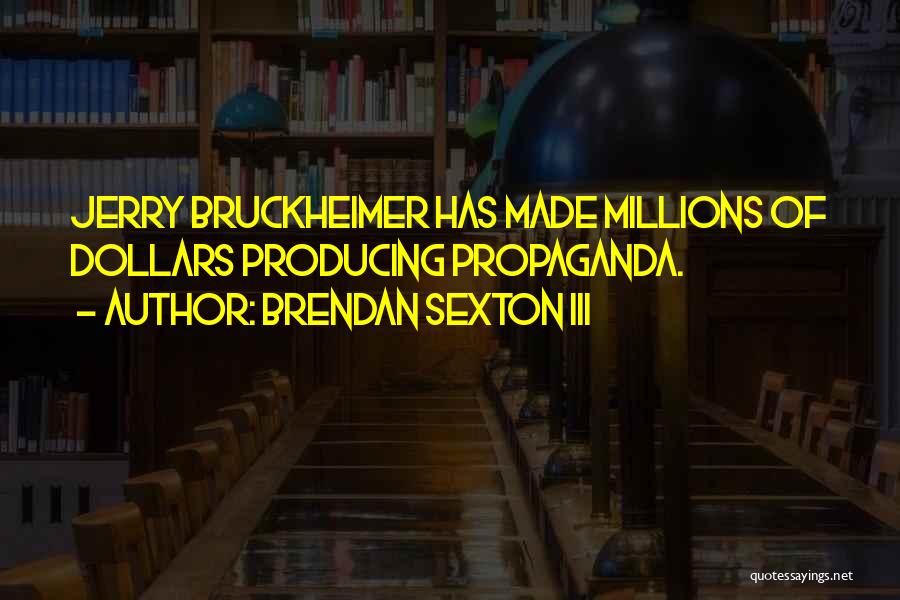 Brendan Sexton III Quotes: Jerry Bruckheimer Has Made Millions Of Dollars Producing Propaganda.