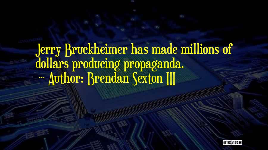 Brendan Sexton III Quotes: Jerry Bruckheimer Has Made Millions Of Dollars Producing Propaganda.
