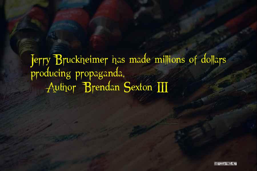 Brendan Sexton III Quotes: Jerry Bruckheimer Has Made Millions Of Dollars Producing Propaganda.