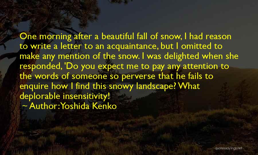 Yoshida Kenko Quotes: One Morning After A Beautiful Fall Of Snow, I Had Reason To Write A Letter To An Acquaintance, But I