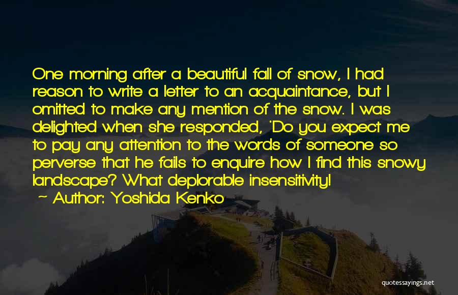 Yoshida Kenko Quotes: One Morning After A Beautiful Fall Of Snow, I Had Reason To Write A Letter To An Acquaintance, But I