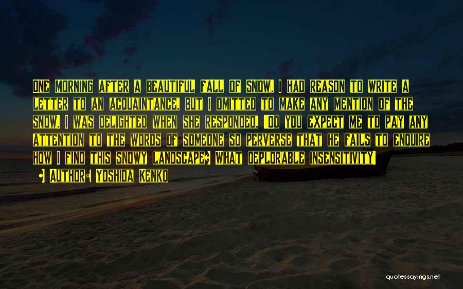 Yoshida Kenko Quotes: One Morning After A Beautiful Fall Of Snow, I Had Reason To Write A Letter To An Acquaintance, But I