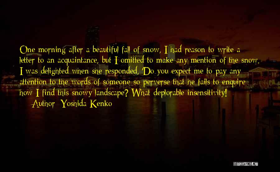 Yoshida Kenko Quotes: One Morning After A Beautiful Fall Of Snow, I Had Reason To Write A Letter To An Acquaintance, But I