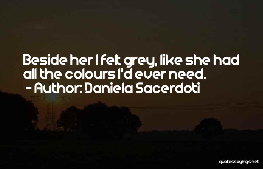 Daniela Sacerdoti Quotes: Beside Her I Felt Grey, Like She Had All The Colours I'd Ever Need.