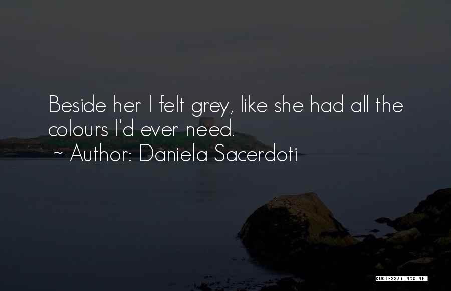 Daniela Sacerdoti Quotes: Beside Her I Felt Grey, Like She Had All The Colours I'd Ever Need.