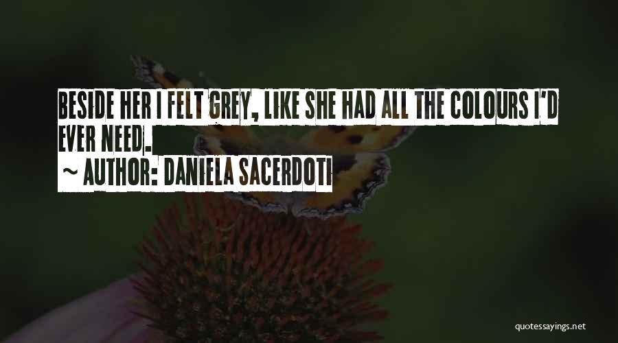Daniela Sacerdoti Quotes: Beside Her I Felt Grey, Like She Had All The Colours I'd Ever Need.