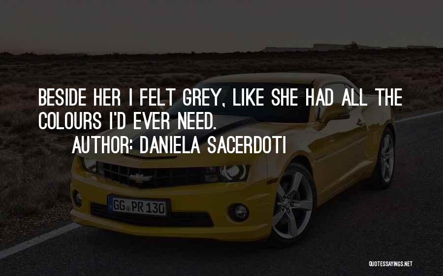 Daniela Sacerdoti Quotes: Beside Her I Felt Grey, Like She Had All The Colours I'd Ever Need.