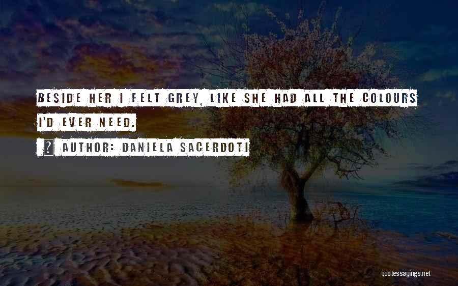 Daniela Sacerdoti Quotes: Beside Her I Felt Grey, Like She Had All The Colours I'd Ever Need.