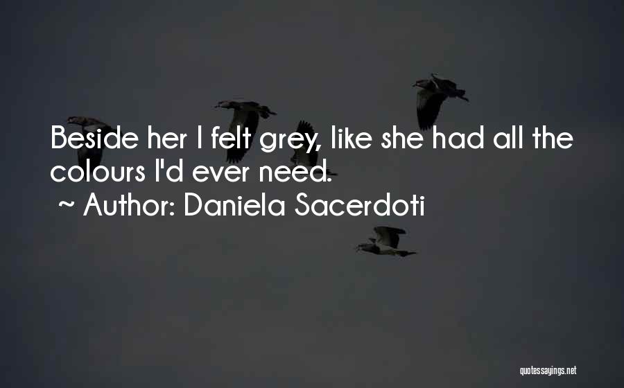 Daniela Sacerdoti Quotes: Beside Her I Felt Grey, Like She Had All The Colours I'd Ever Need.