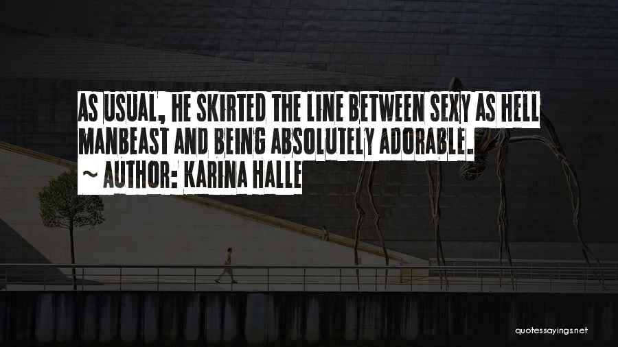 Karina Halle Quotes: As Usual, He Skirted The Line Between Sexy As Hell Manbeast And Being Absolutely Adorable.