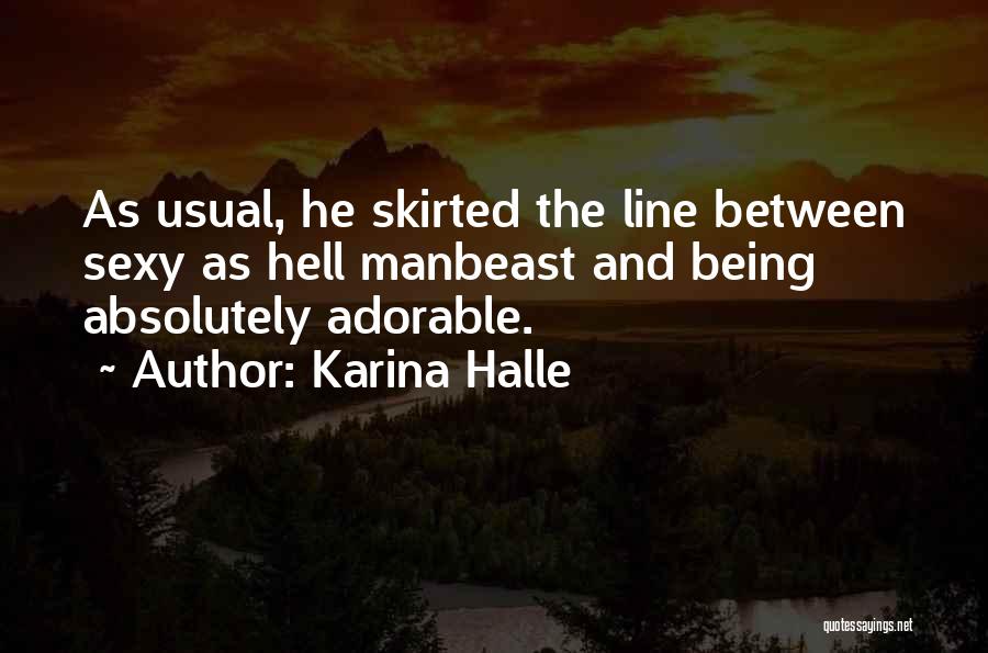 Karina Halle Quotes: As Usual, He Skirted The Line Between Sexy As Hell Manbeast And Being Absolutely Adorable.