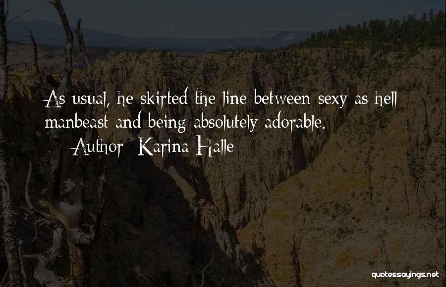 Karina Halle Quotes: As Usual, He Skirted The Line Between Sexy As Hell Manbeast And Being Absolutely Adorable.