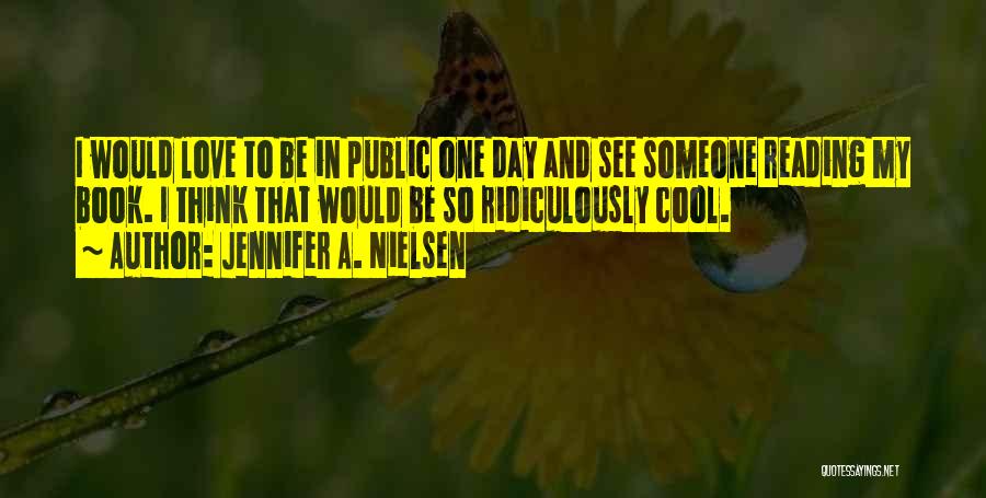 Jennifer A. Nielsen Quotes: I Would Love To Be In Public One Day And See Someone Reading My Book. I Think That Would Be