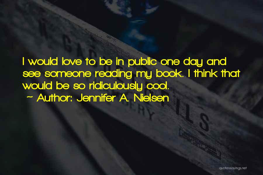 Jennifer A. Nielsen Quotes: I Would Love To Be In Public One Day And See Someone Reading My Book. I Think That Would Be