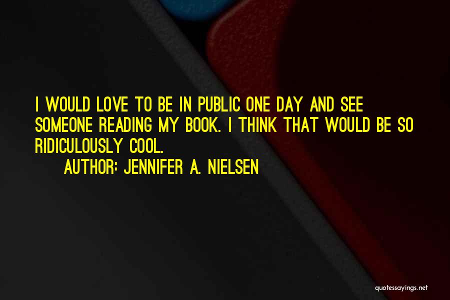 Jennifer A. Nielsen Quotes: I Would Love To Be In Public One Day And See Someone Reading My Book. I Think That Would Be