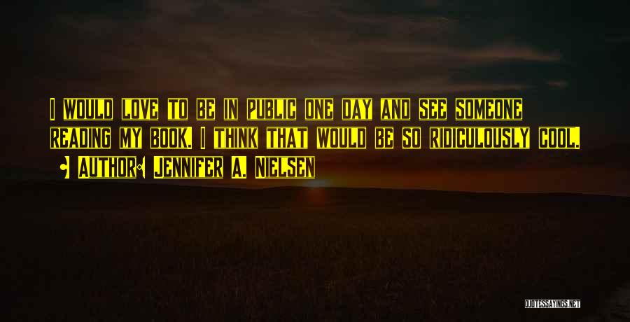 Jennifer A. Nielsen Quotes: I Would Love To Be In Public One Day And See Someone Reading My Book. I Think That Would Be