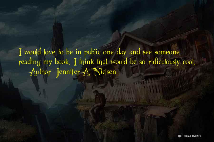 Jennifer A. Nielsen Quotes: I Would Love To Be In Public One Day And See Someone Reading My Book. I Think That Would Be
