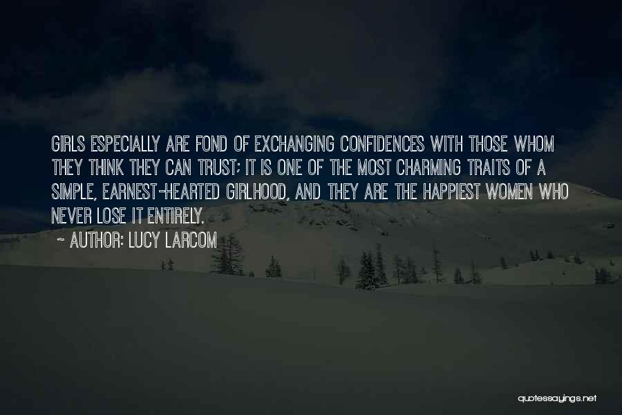 Lucy Larcom Quotes: Girls Especially Are Fond Of Exchanging Confidences With Those Whom They Think They Can Trust; It Is One Of The