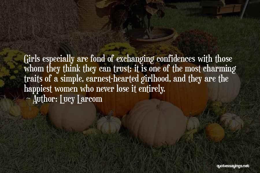 Lucy Larcom Quotes: Girls Especially Are Fond Of Exchanging Confidences With Those Whom They Think They Can Trust; It Is One Of The