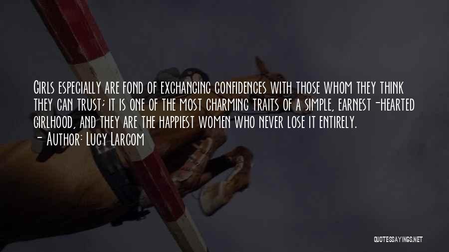 Lucy Larcom Quotes: Girls Especially Are Fond Of Exchanging Confidences With Those Whom They Think They Can Trust; It Is One Of The