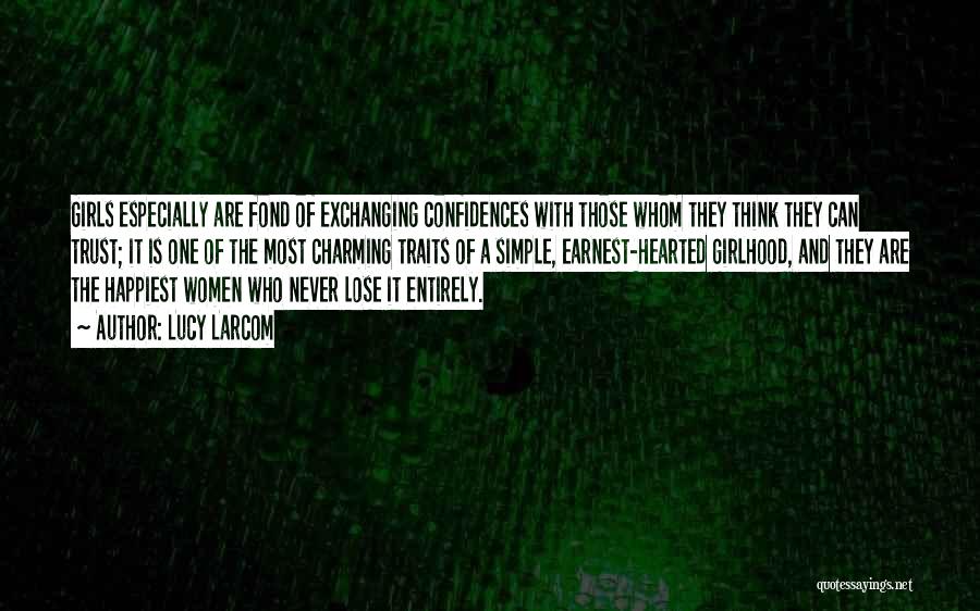 Lucy Larcom Quotes: Girls Especially Are Fond Of Exchanging Confidences With Those Whom They Think They Can Trust; It Is One Of The