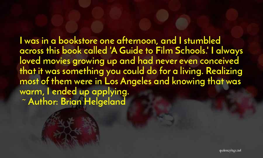 Brian Helgeland Quotes: I Was In A Bookstore One Afternoon, And I Stumbled Across This Book Called 'a Guide To Film Schools.' I