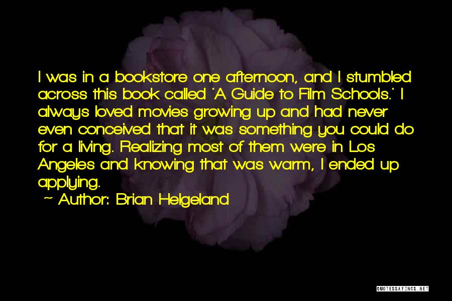 Brian Helgeland Quotes: I Was In A Bookstore One Afternoon, And I Stumbled Across This Book Called 'a Guide To Film Schools.' I