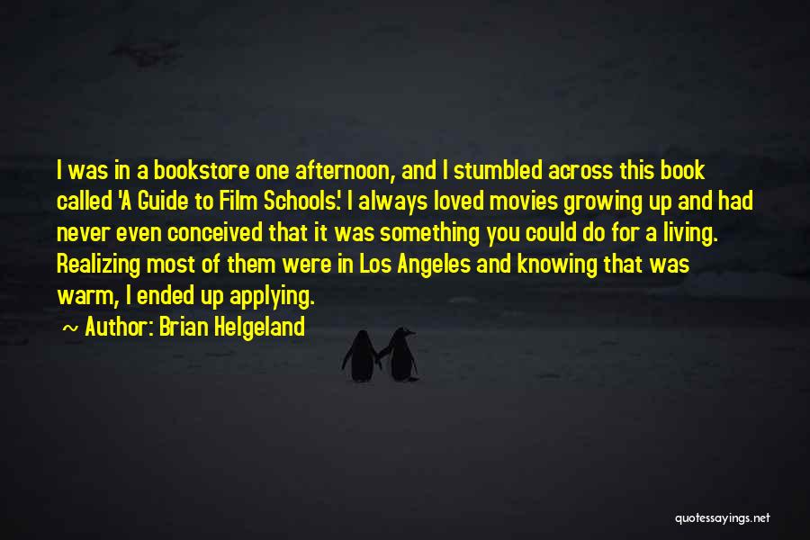 Brian Helgeland Quotes: I Was In A Bookstore One Afternoon, And I Stumbled Across This Book Called 'a Guide To Film Schools.' I