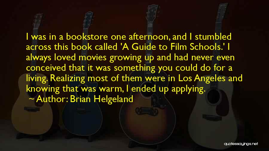 Brian Helgeland Quotes: I Was In A Bookstore One Afternoon, And I Stumbled Across This Book Called 'a Guide To Film Schools.' I