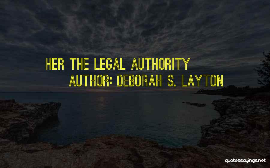 Deborah S. Layton Quotes: Her The Legal Authority