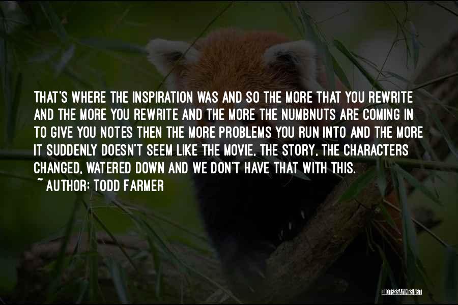 Todd Farmer Quotes: That's Where The Inspiration Was And So The More That You Rewrite And The More You Rewrite And The More