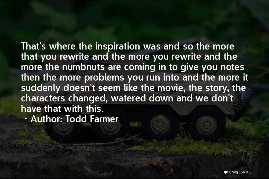 Todd Farmer Quotes: That's Where The Inspiration Was And So The More That You Rewrite And The More You Rewrite And The More