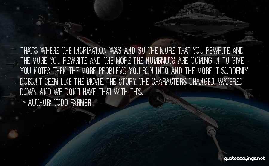 Todd Farmer Quotes: That's Where The Inspiration Was And So The More That You Rewrite And The More You Rewrite And The More