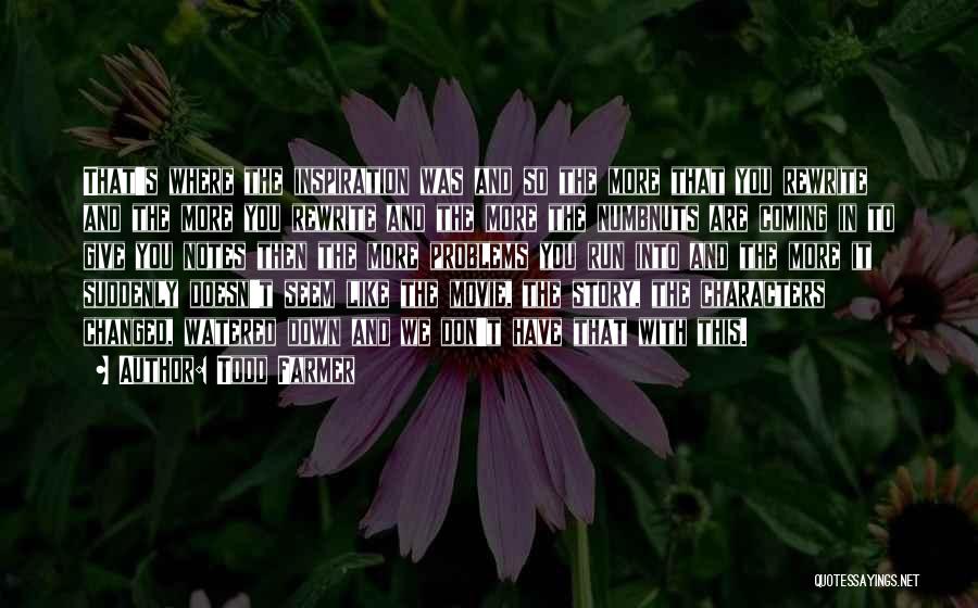 Todd Farmer Quotes: That's Where The Inspiration Was And So The More That You Rewrite And The More You Rewrite And The More