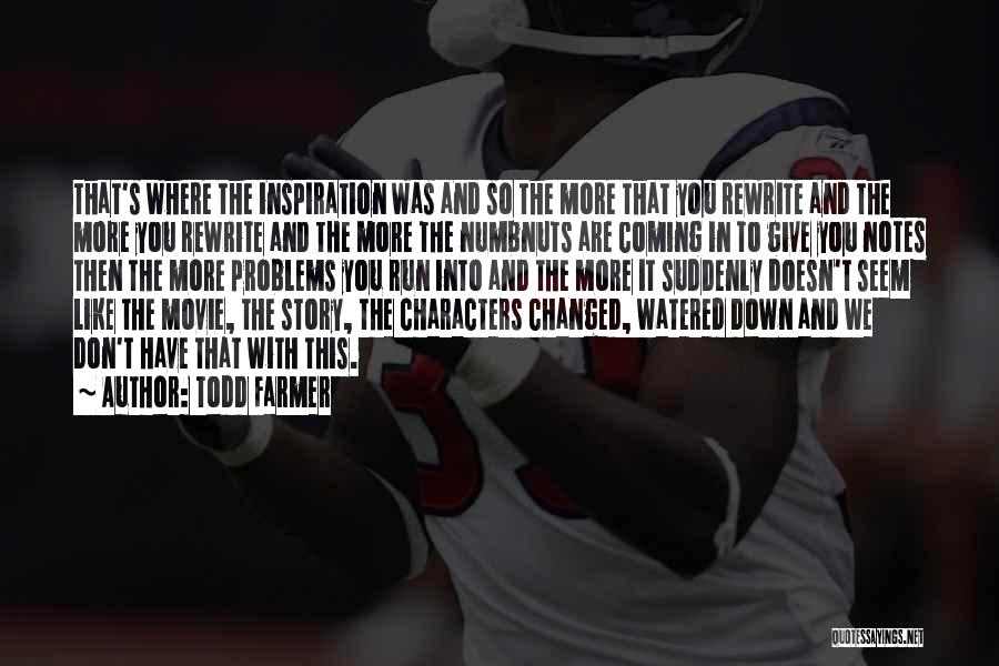 Todd Farmer Quotes: That's Where The Inspiration Was And So The More That You Rewrite And The More You Rewrite And The More