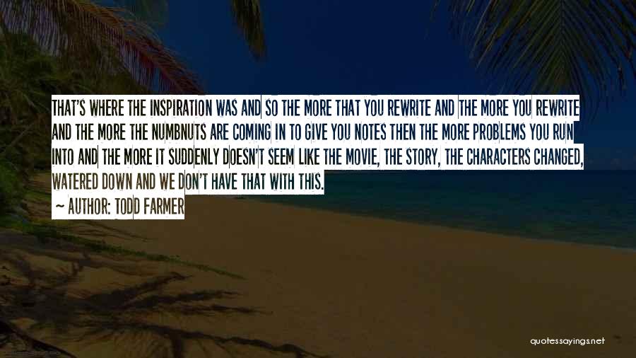 Todd Farmer Quotes: That's Where The Inspiration Was And So The More That You Rewrite And The More You Rewrite And The More