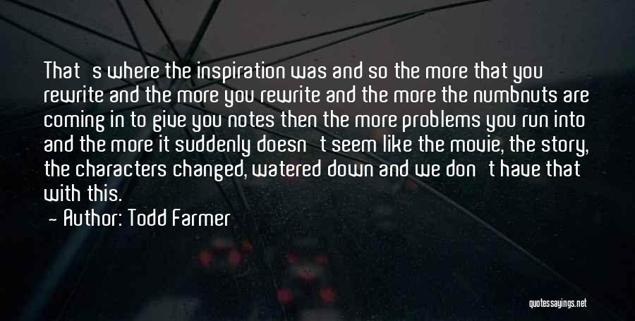 Todd Farmer Quotes: That's Where The Inspiration Was And So The More That You Rewrite And The More You Rewrite And The More