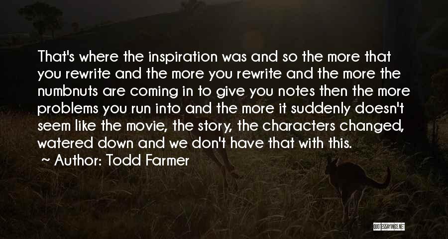 Todd Farmer Quotes: That's Where The Inspiration Was And So The More That You Rewrite And The More You Rewrite And The More