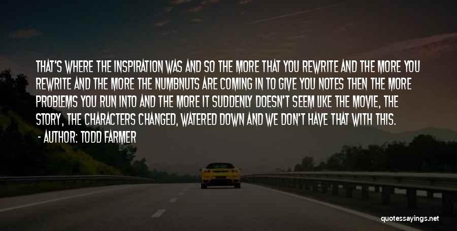 Todd Farmer Quotes: That's Where The Inspiration Was And So The More That You Rewrite And The More You Rewrite And The More