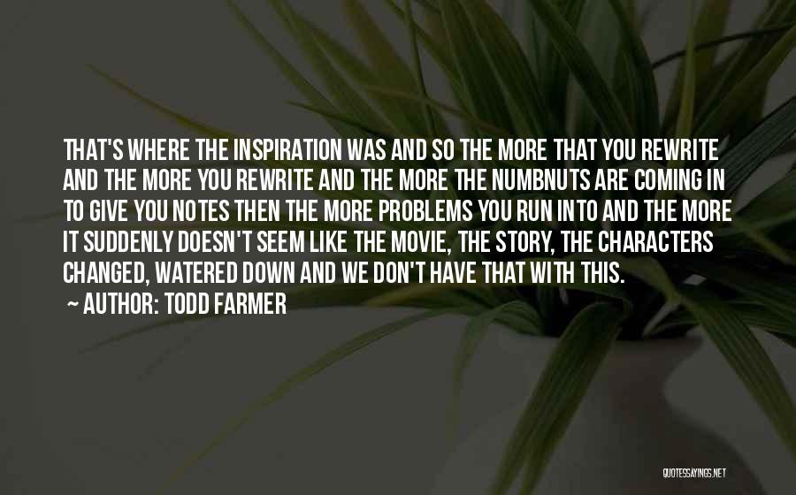 Todd Farmer Quotes: That's Where The Inspiration Was And So The More That You Rewrite And The More You Rewrite And The More