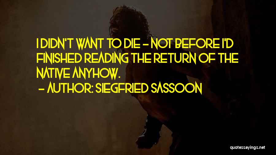 Siegfried Sassoon Quotes: I Didn't Want To Die - Not Before I'd Finished Reading The Return Of The Native Anyhow.