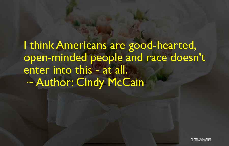 Cindy McCain Quotes: I Think Americans Are Good-hearted, Open-minded People And Race Doesn't Enter Into This - At All.