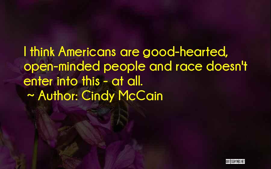 Cindy McCain Quotes: I Think Americans Are Good-hearted, Open-minded People And Race Doesn't Enter Into This - At All.