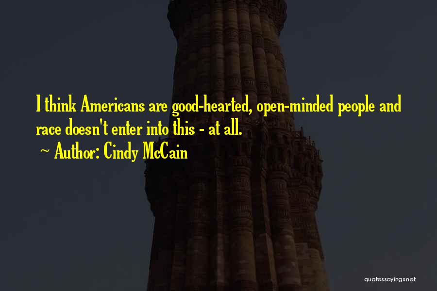 Cindy McCain Quotes: I Think Americans Are Good-hearted, Open-minded People And Race Doesn't Enter Into This - At All.